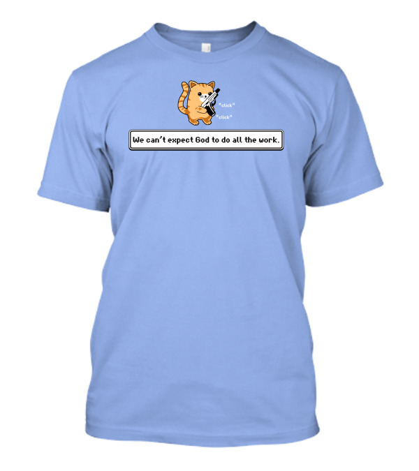 We Can't Expect God To Do All The Work Click Click Cat With Gun T-Shirt