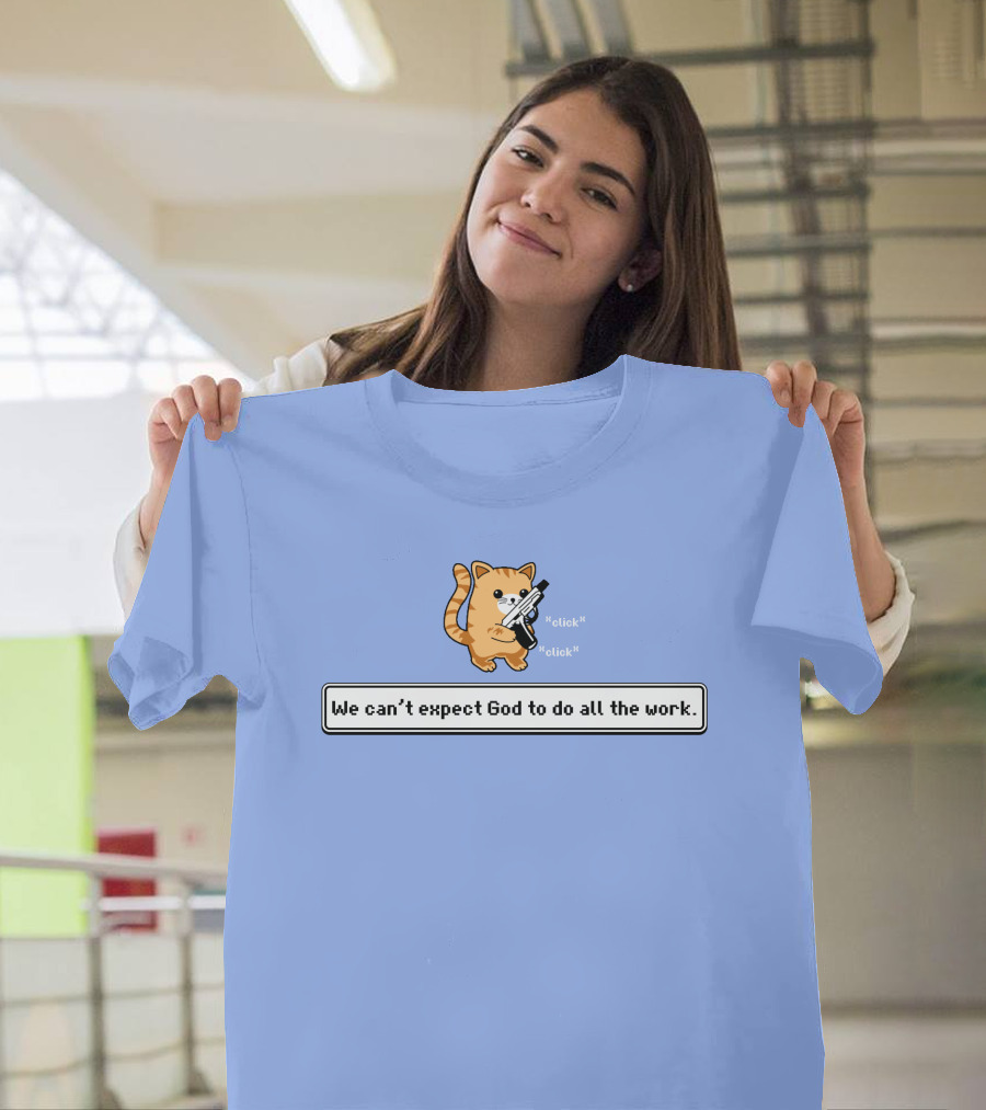 We Can't Expect God to Do All the Work Click Click Cat with Gun T-Shirt