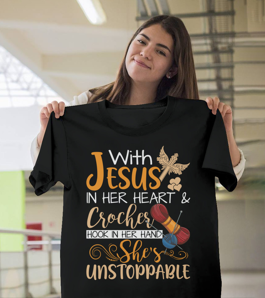 With Jesus In Her Heart And Crochet Hook In Her Hand She's Unstoppable T-Shirt