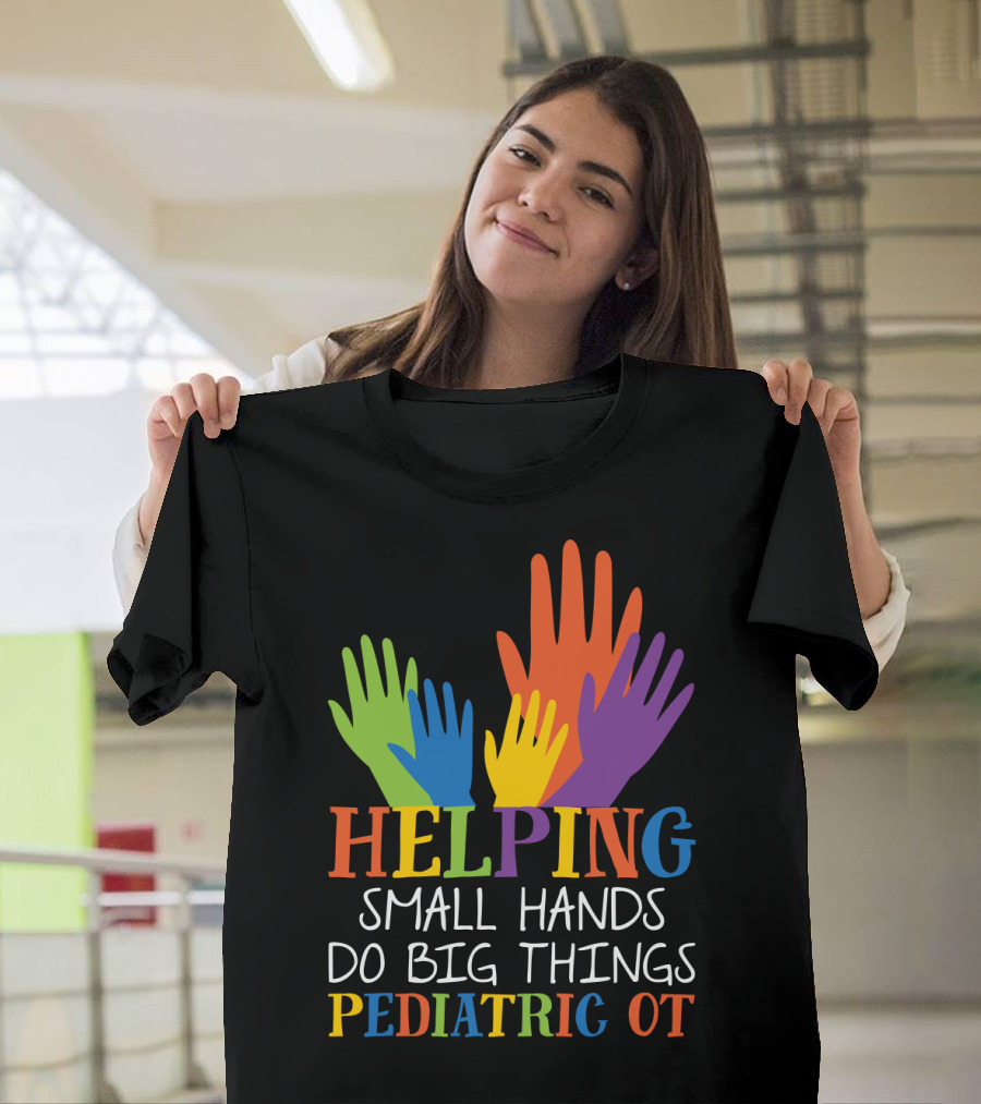 Helping Small Hands Do Big Things Pediatric OT Colorful Hands T-Shirt