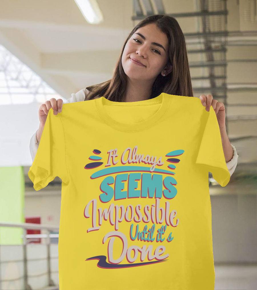 It Always Seems Impossible Until It's Done Inspiring Motivational Quote Typography T-Shirt
