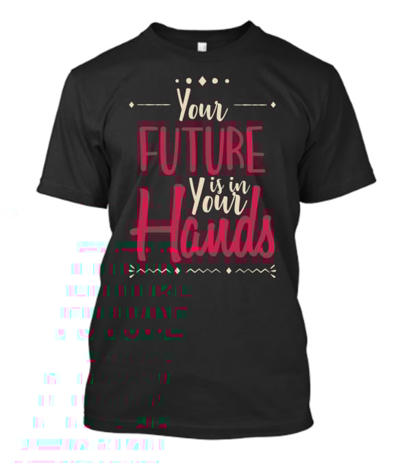 Your Future Is In Your Hands Motivational Text With Decorative Icons T-Shirt