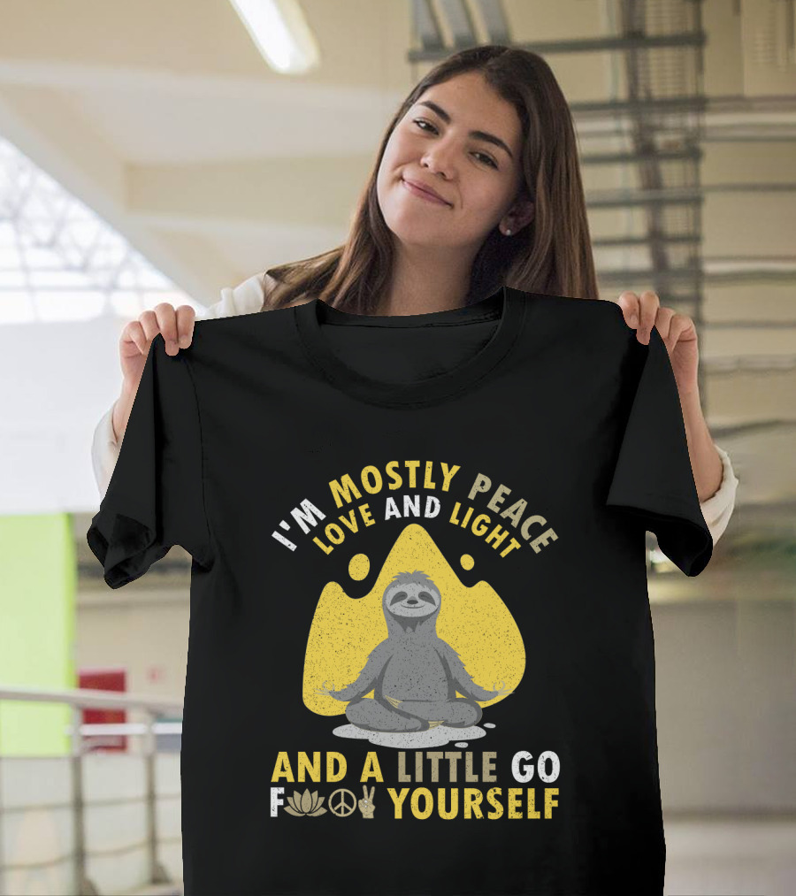 I'm Mostly Peace Love and Light Yoga Sloth and a Little Go F Yourself T-Shirt