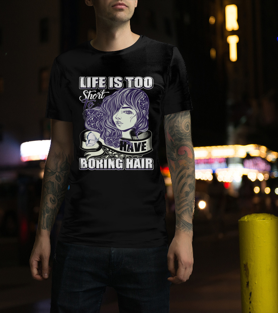 Life Is Too Short To Have Boring Hair Beauty Supplies Hairdresser Hairstylist T-Shirt