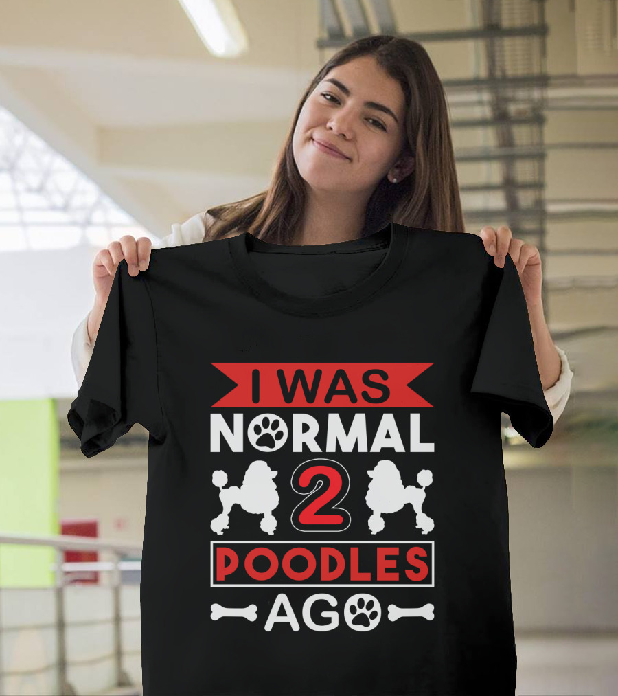 I Was Normal Two Poodles Ago Poodle Paw Bone T-Shirt