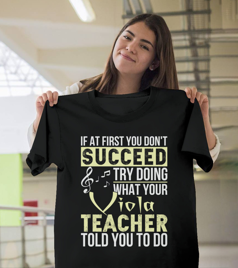 If At First You Don't Succeed Try Doing What Your Viola Teacher Told You To Do T-Shirt