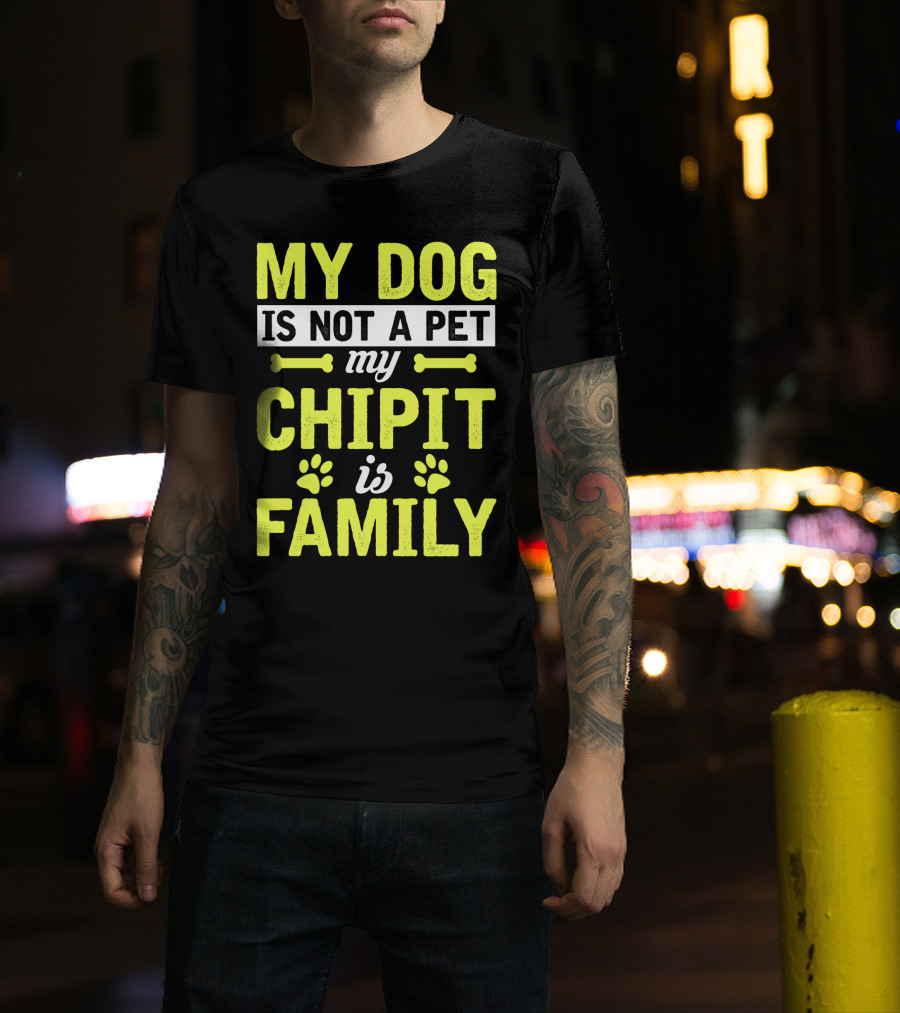My Dog Is Not A Pet My Chipit Is Family T-Shirt