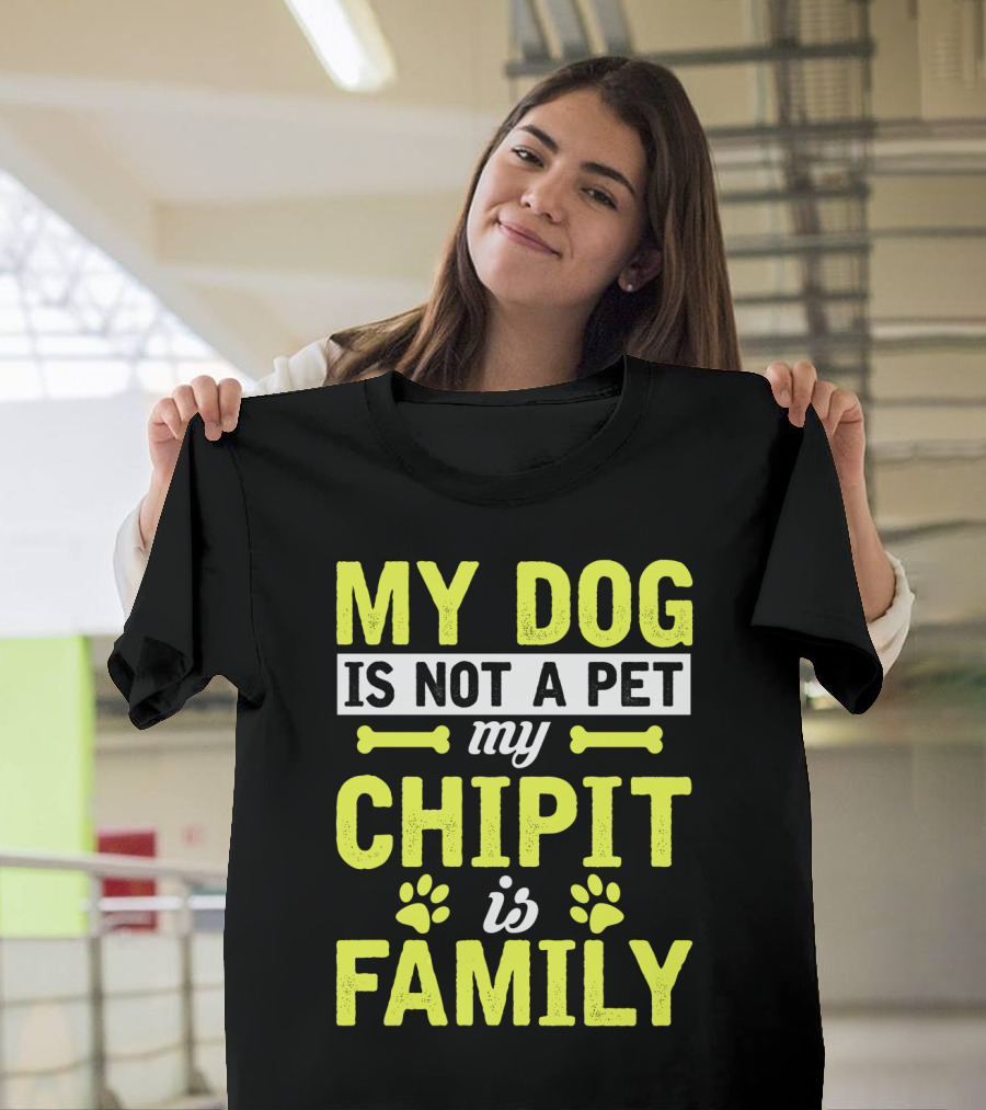 My Dog Is Not A Pet My Chipit Is Family T-Shirt