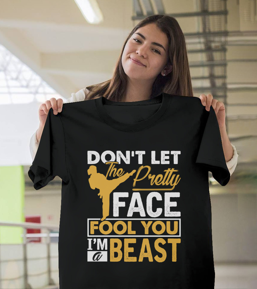 Don't Let The Pretty Face Fool You I'm A Beast T-Shirt