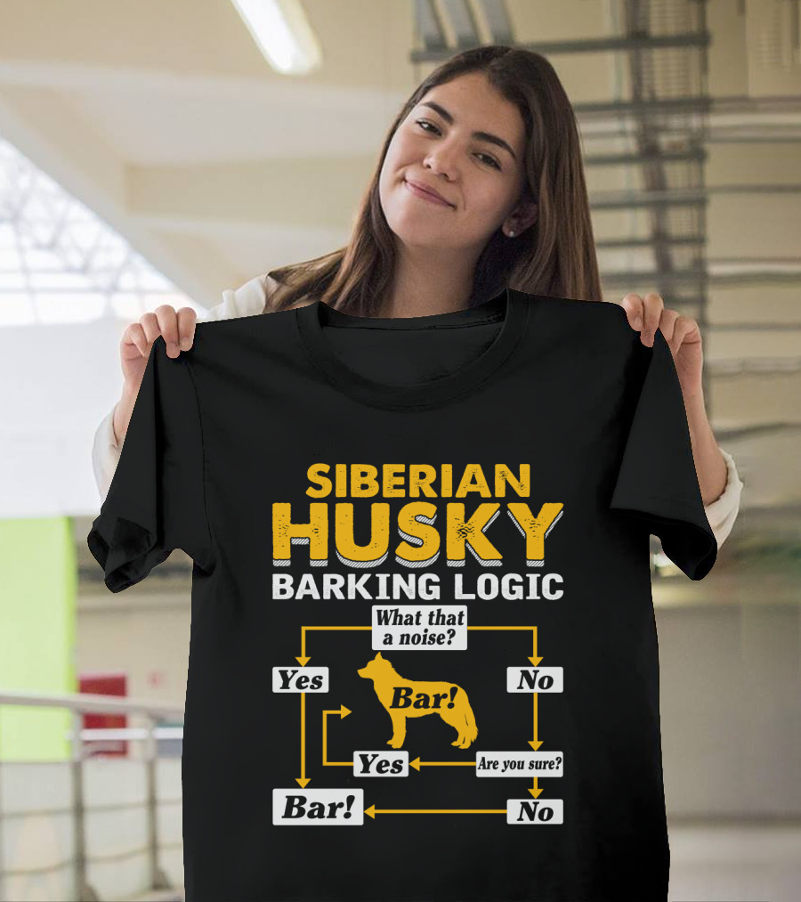 Siberian Husky Barking Logic What That a Noise Yes Bar Are You Sure T-Shirt