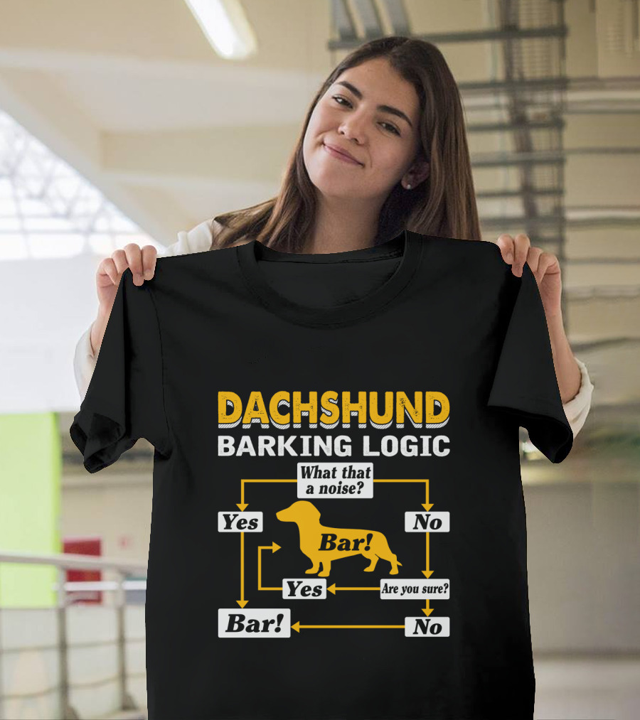Dachshund Barking Logic Flowchart What That A Noise Are You Sure Bar Yes No T-Shirt