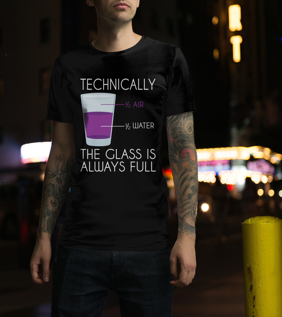 Technically The Glass Is Always Full ½ Air ½ Water Funny Science T-Shirt
