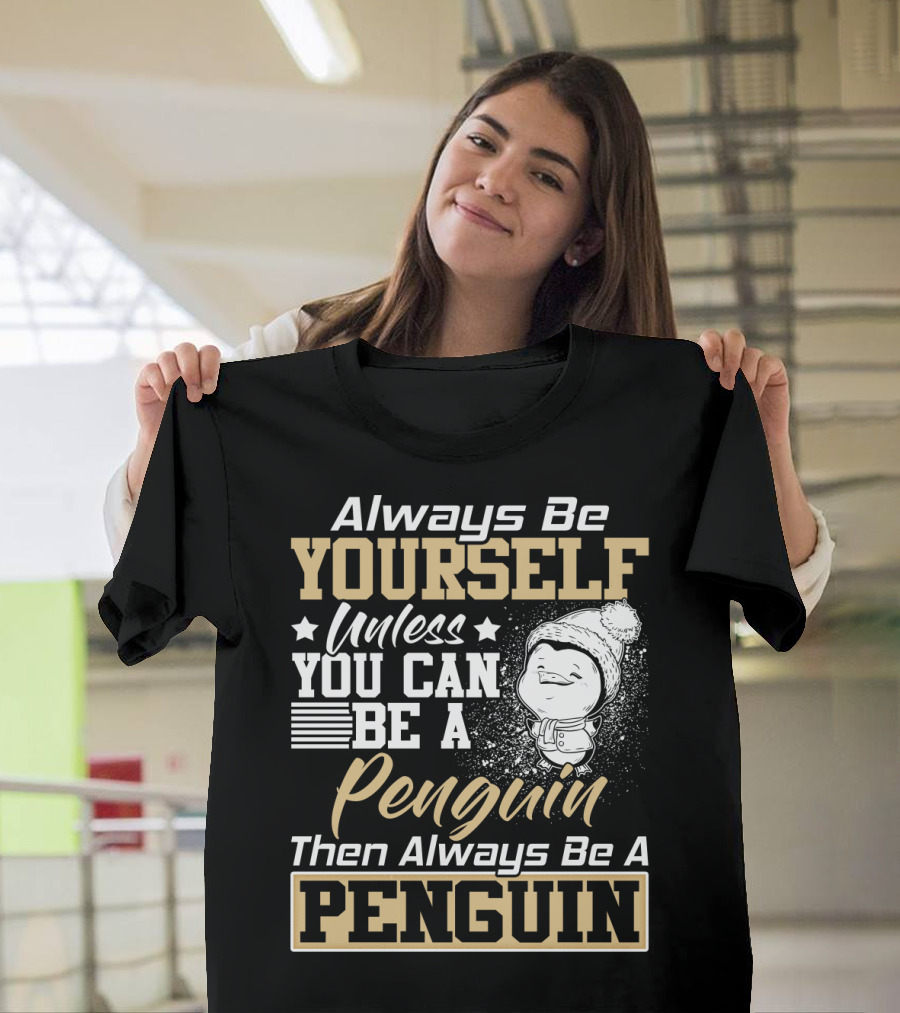 Always Be Yourself Unless You Can Be A Penguin Then Always Be A Penguin T-Shirt