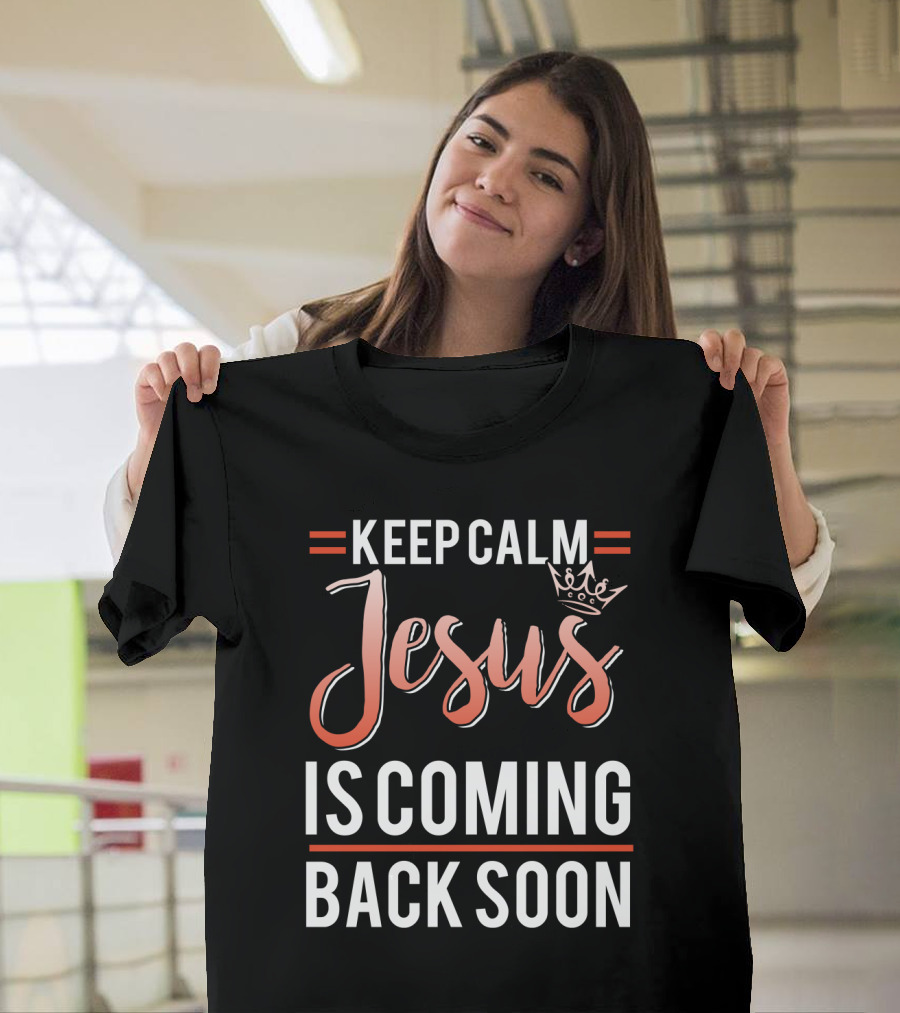 Keep Calm Jesus Is Coming Back Soon Crown T-Shirt