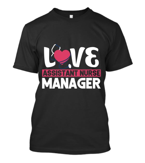 LOVE Assistant Nurse Manager T-Shirt