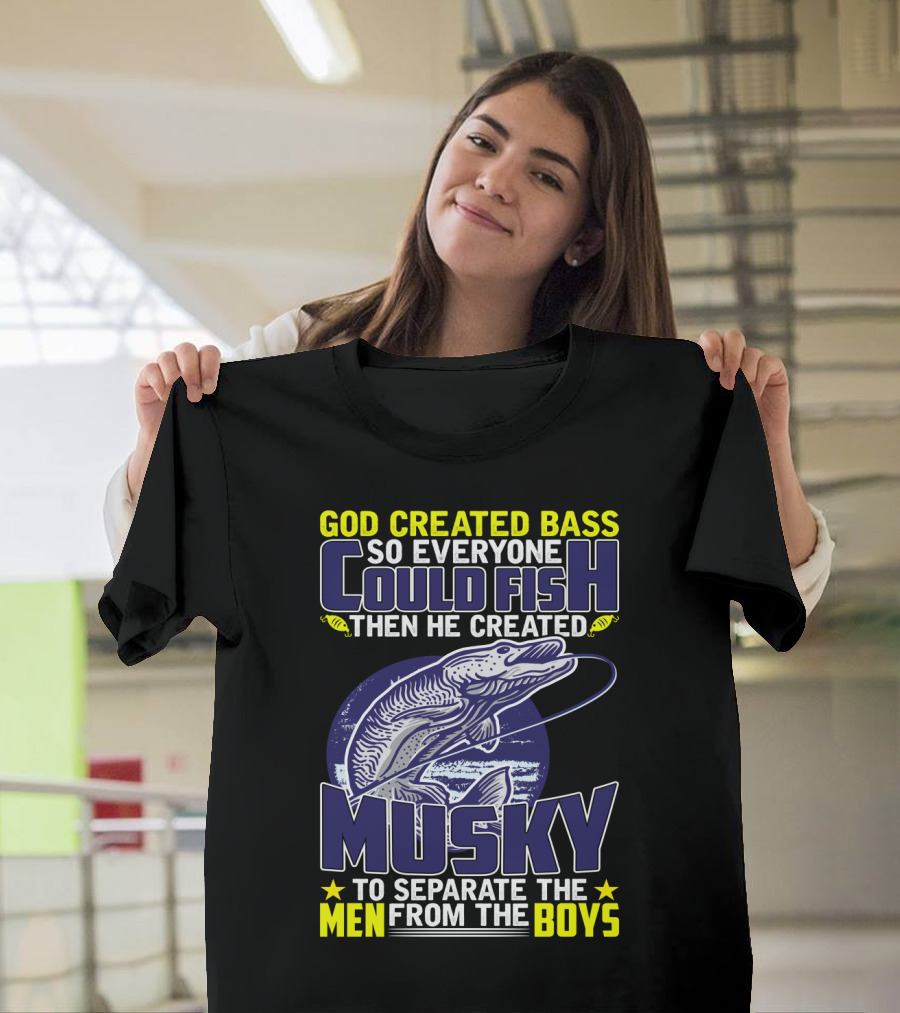 God Created Bass So Everyone Could Fish Then He Created Musky To Separate The Men From The Boys T-Shirt