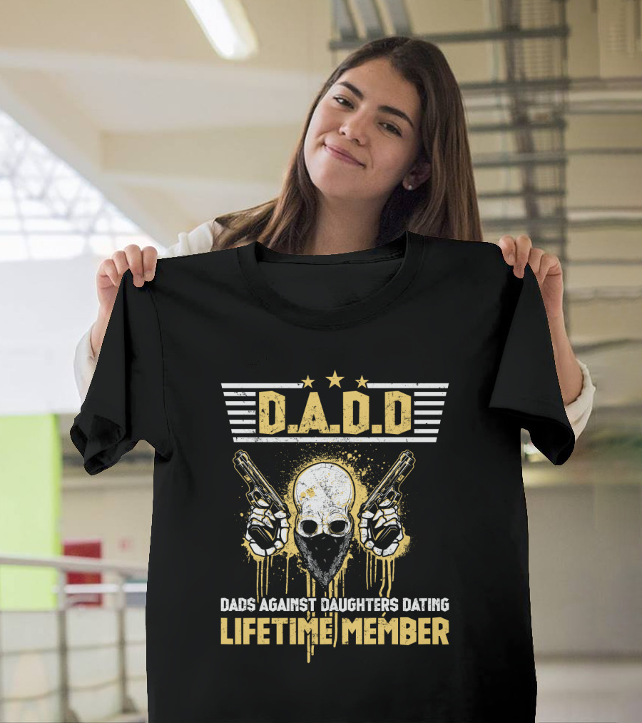 D.A.D.D. Dads Against Daughters Dating Lifetime Member T-Shirt
