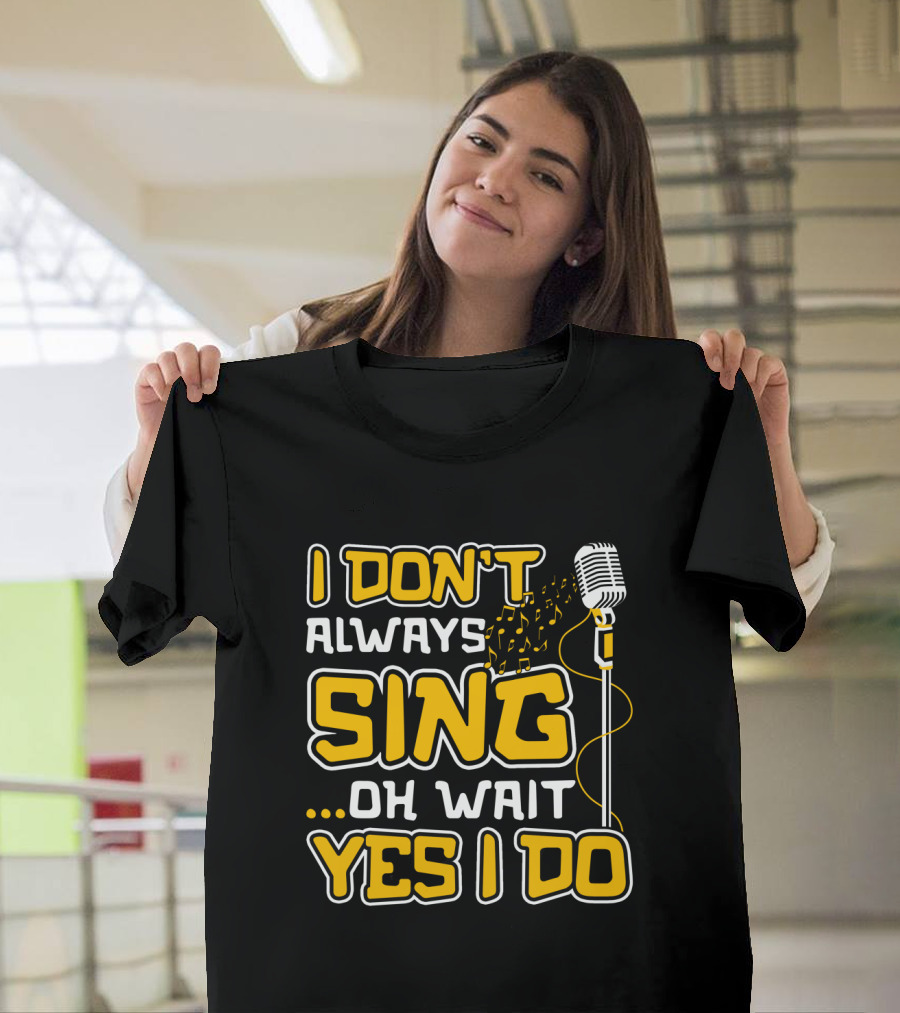 I Don't Always Sing Oh Wait Yes I Do Microphone Music Notes T-Shirt