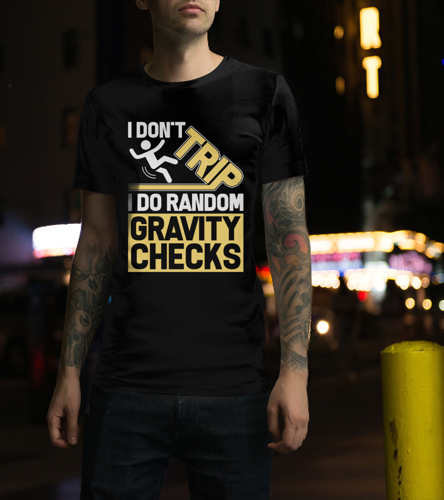 I Don't Trip I Do Random Gravity Checks Sign Bold Typography T-Shirt