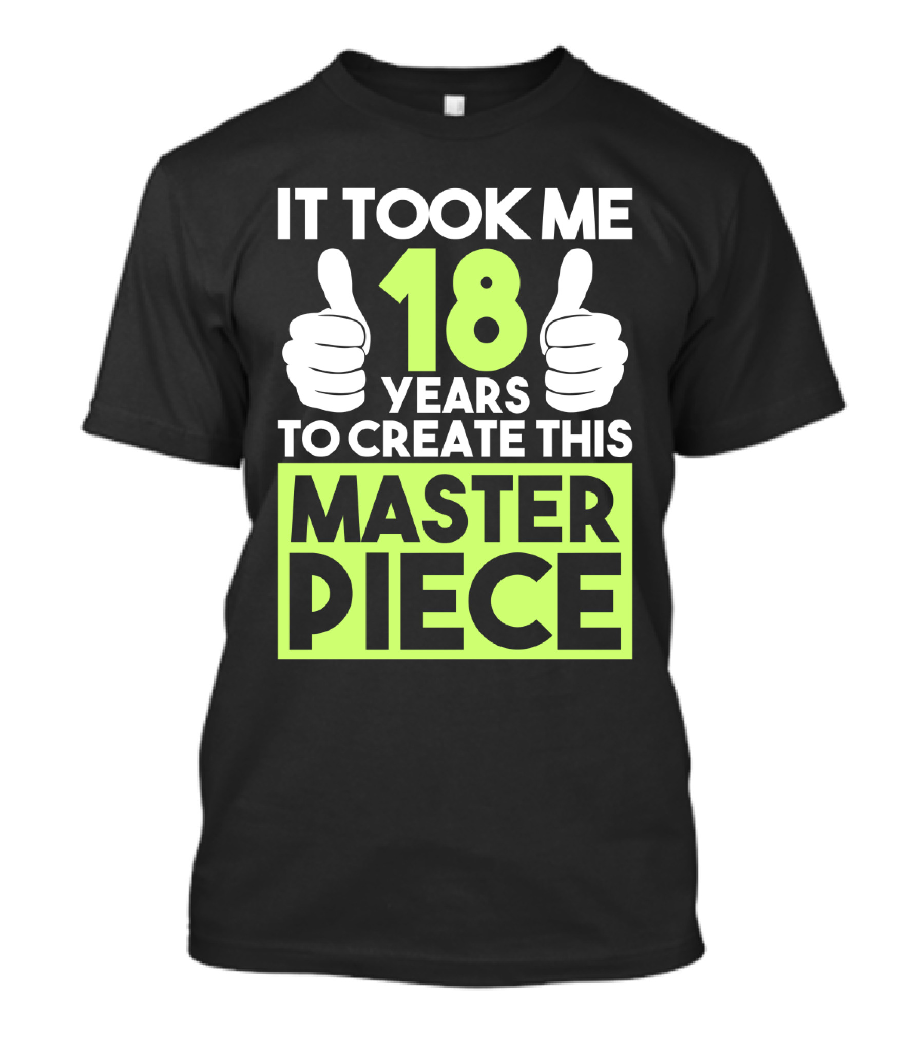 It Took Me 18 Years To Create This Masterpiece T-Shirt