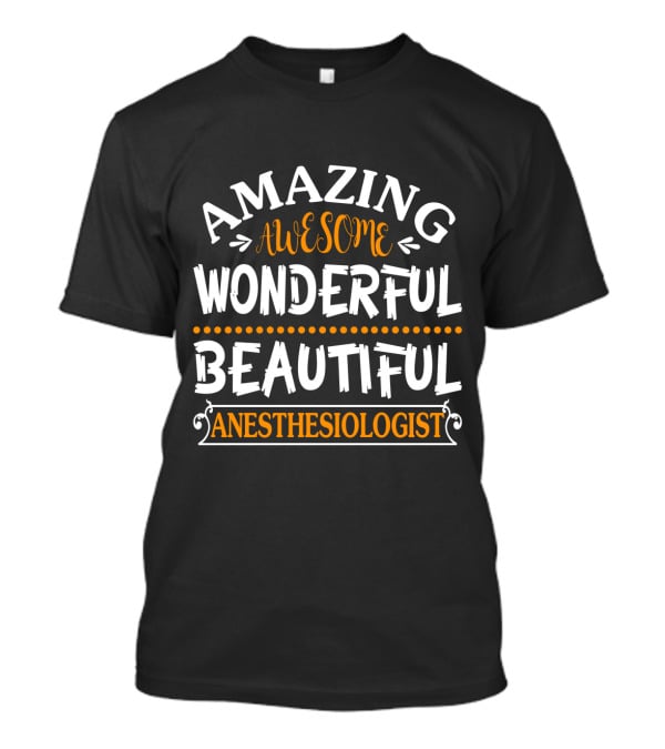 Amazing Awesome Wonderful Beautiful Anesthesiologist T-Shirt