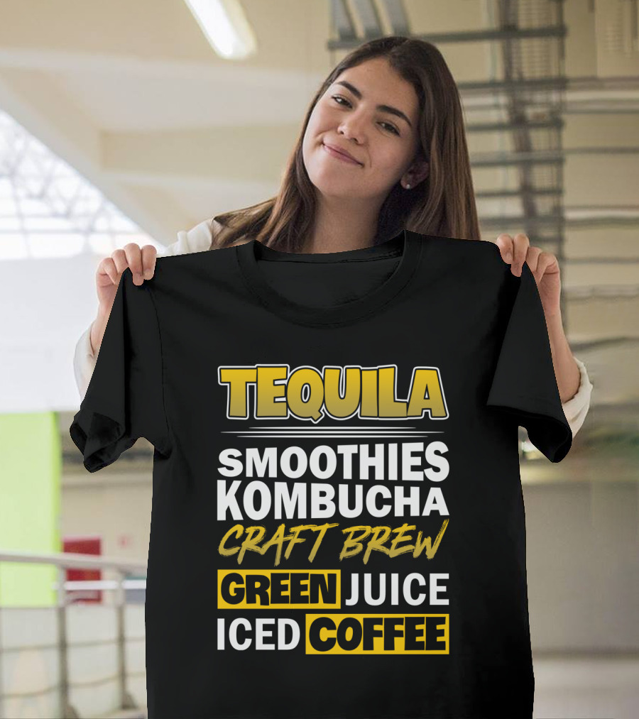 Tequila Smoothies Kombucha Craft Brew Green Juice Iced Coffee T-Shirt