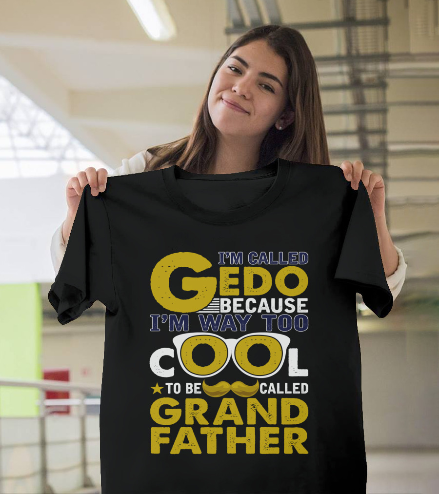 I'm Called Gedo Because I'm Way Too Cool to Be Called Grandfather T-Shirt