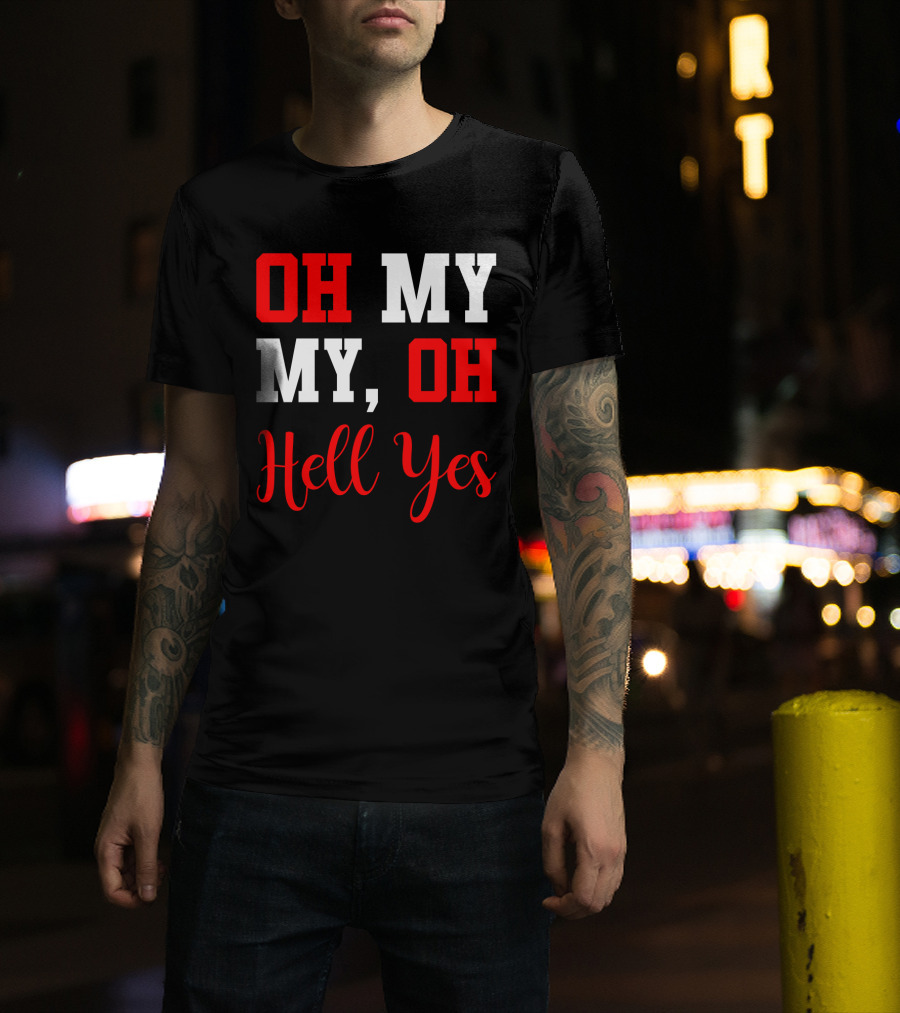 Oh My My Oh Hell Yes T-Shirt