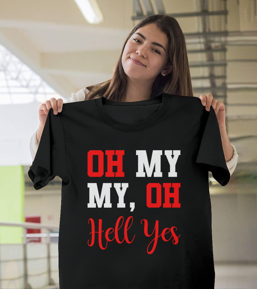 Oh My My Oh Hell Yes T-Shirt