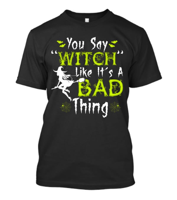 You Say Witch Like It's A Bad Thing Witch Silhouette With Spider Webs T-Shirt