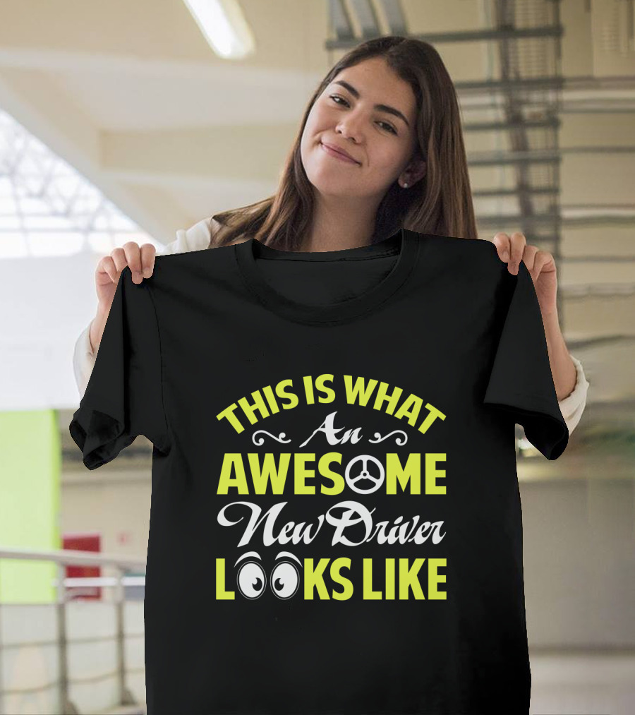 THIS IS WHAT AN AWESOME NEW DRIVER LOOKS LIKE T-Shirt