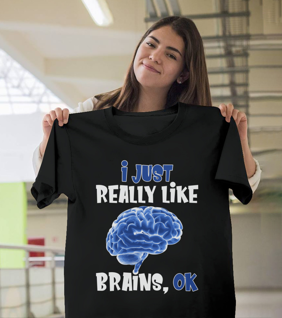 I Just Really Like Brains Ok T-Shirt