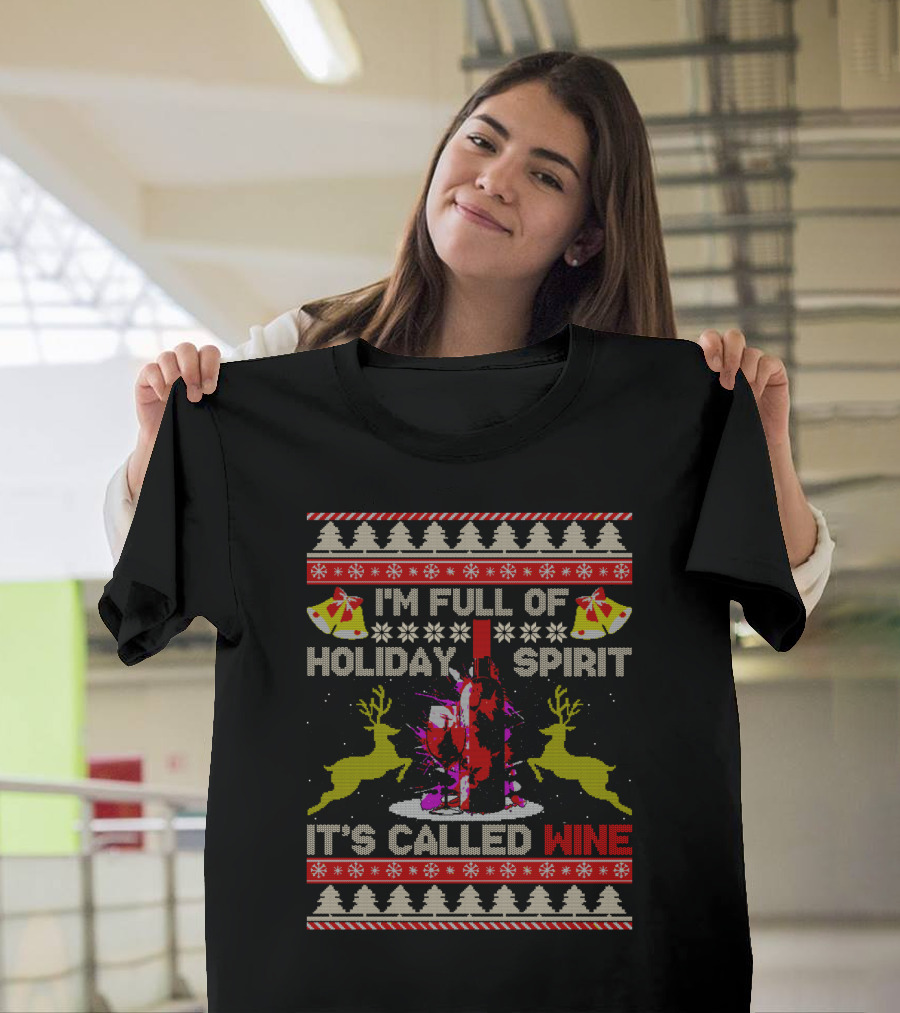 I'm Full Of Holiday Spirit It's Called Wine Ugly Christmas T-Shirt