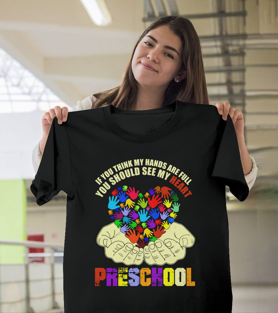 If You Think My Hands Are Full You Should See My Heart Preschool T-Shirt