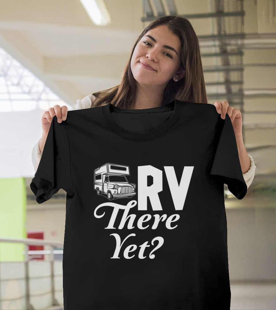 RV There Yet Camper Adventure Question Travel T-Shirt