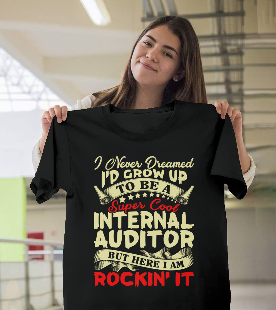 I Never Dreamed I'd Grow Up To Be A Super Cool Internal Auditor But Here I Am Rockin' It T-Shirt