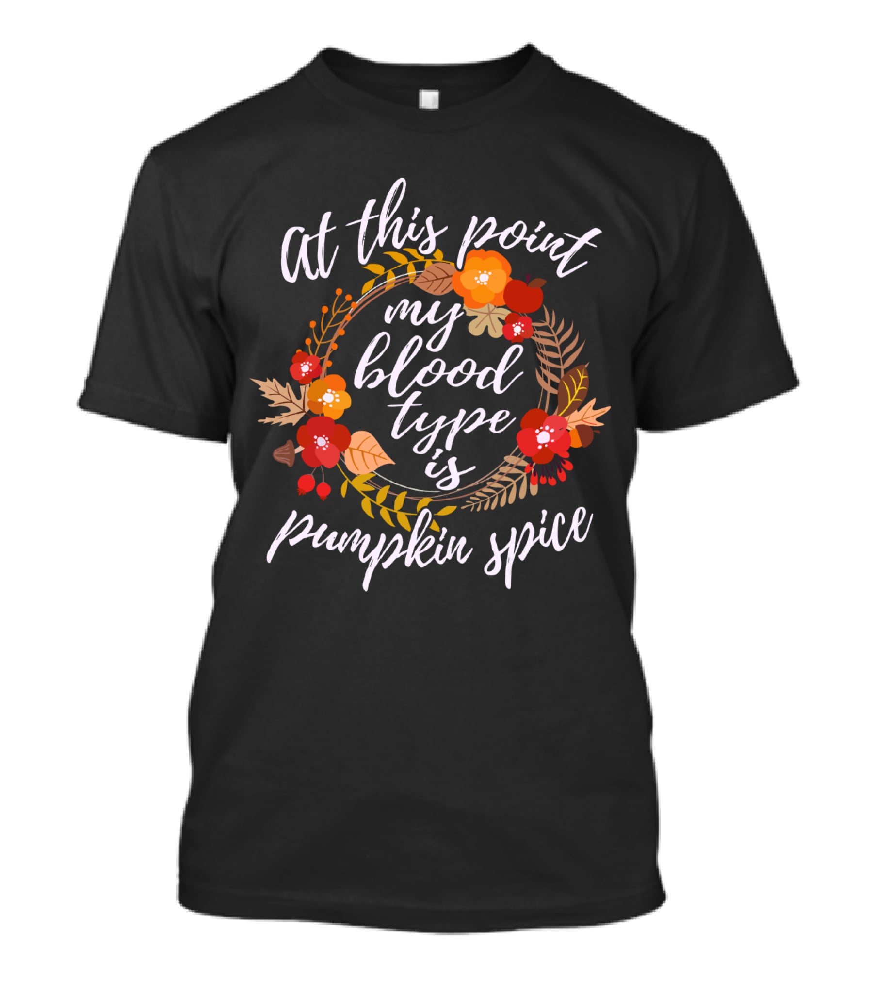 At This Point My Blood Type Is Pumpkin Spice Autumn Floral Wreath T-Shirt