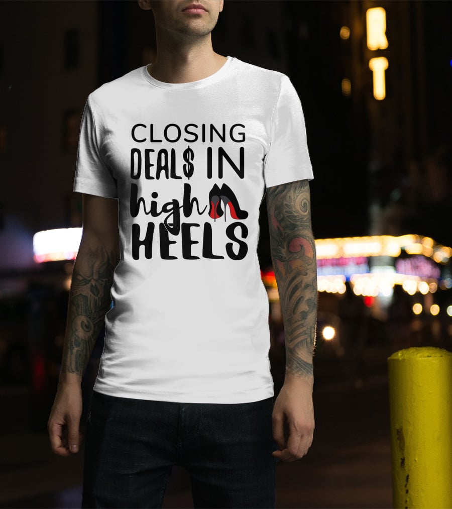 Closing Deals In High Heels Real Estate Agent Realtor T-Shirt