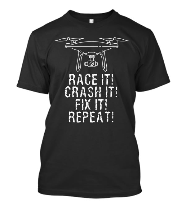Race It Crash It Fix It Repeat Flying Quadcopter Camera Drones T-Shirt