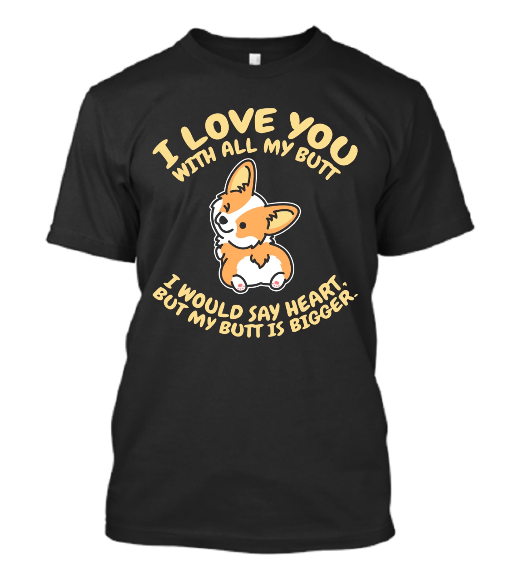 I Love You With All My Butt Corgi Would Say Heart But Is Bigger T-Shirt