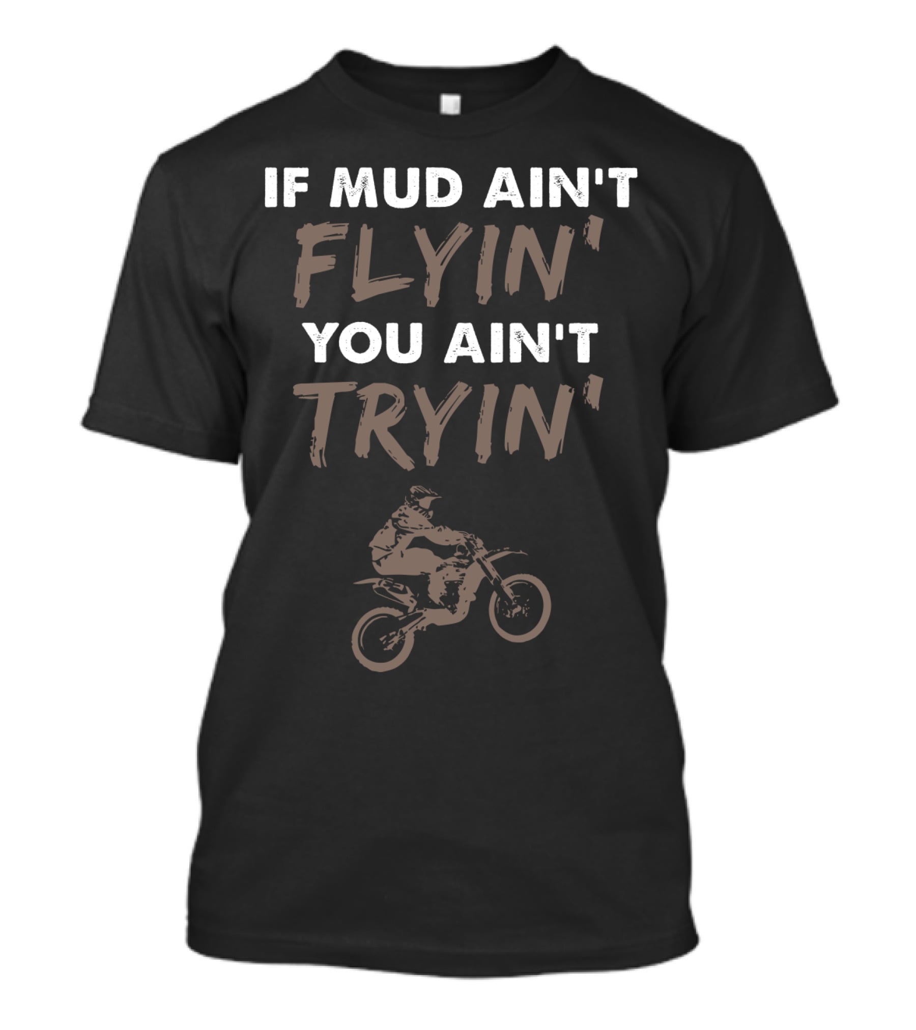If Mud Ain't Flyin You Ain't Tryin Dirt Bike Rider T-Shirt