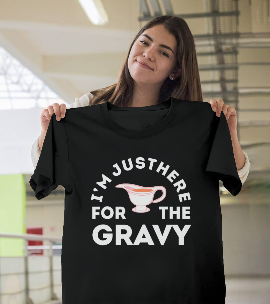 I'm Just Here For The Gravy With Gravy Boat T-Shirt