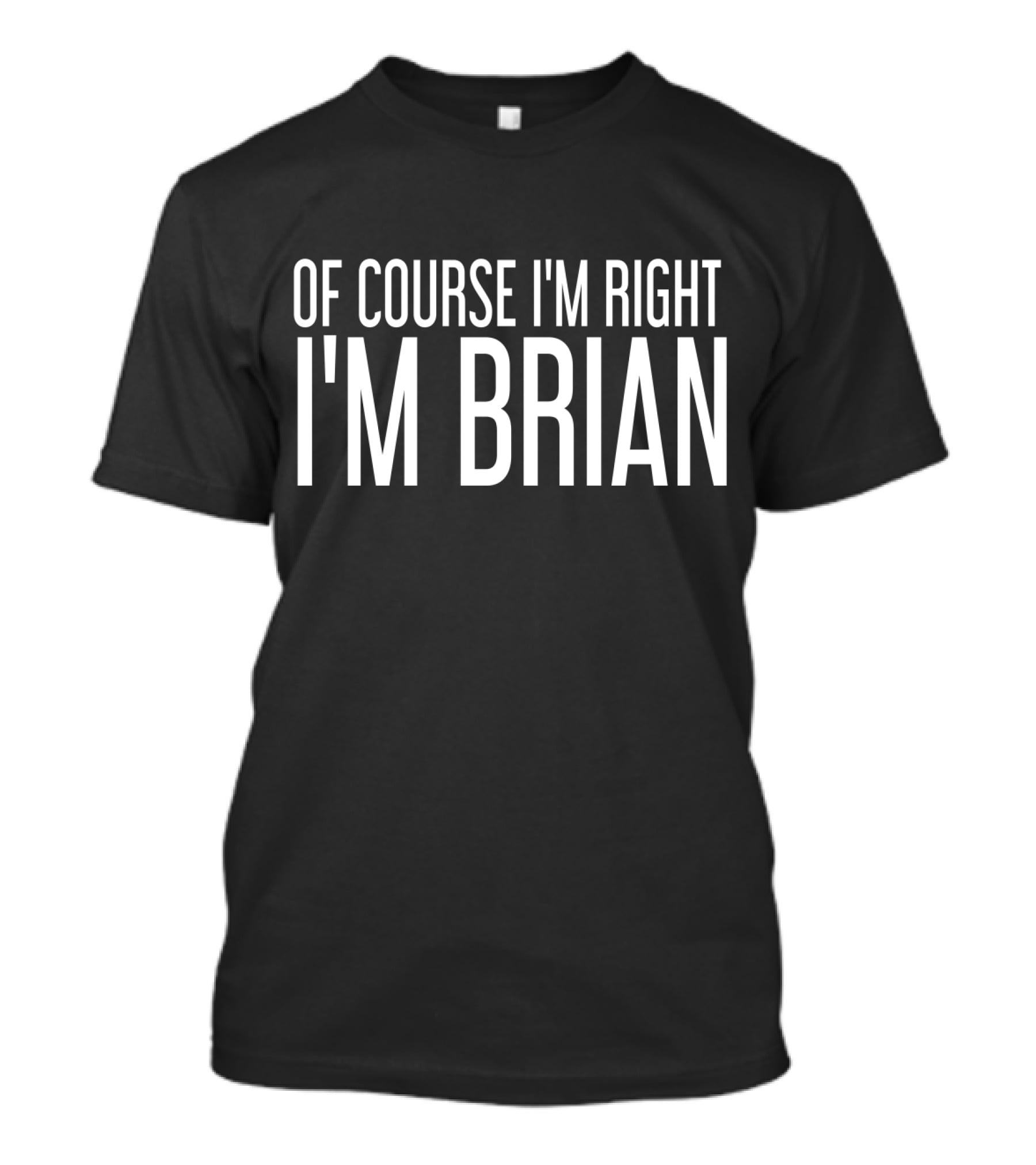 Of Course I'm Right I'm Brian T-Shirt