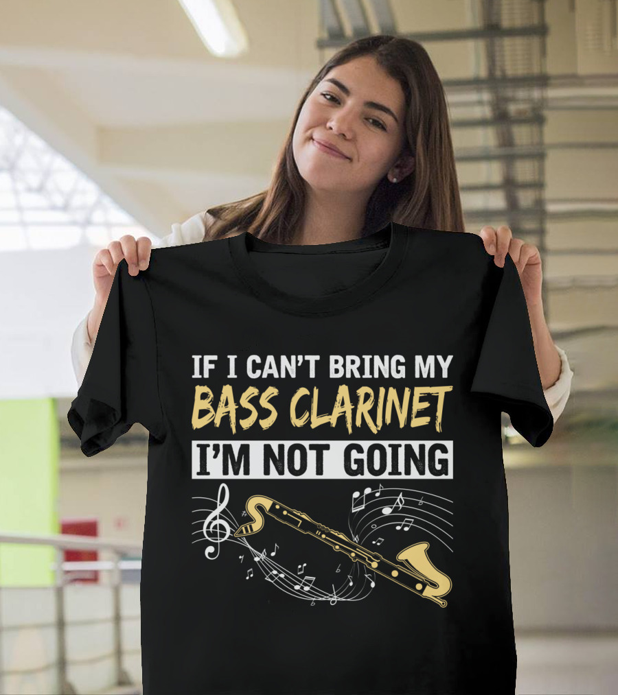 If I Can't Bring My Bass Clarinet I'm Not Going Musical Notes and Bass Clarinet T-Shirt