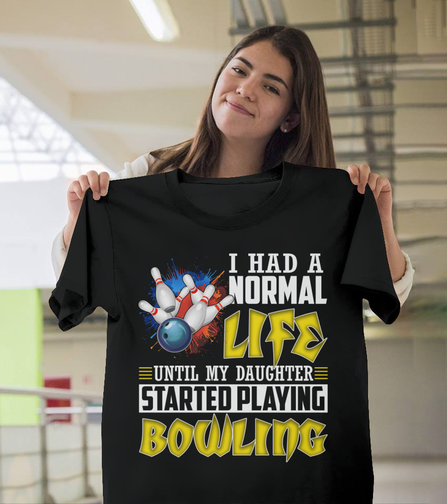 I Had A Normal Life Until My Daughter Started Playing Bowling Pins and Ball Explosion T-Shirt