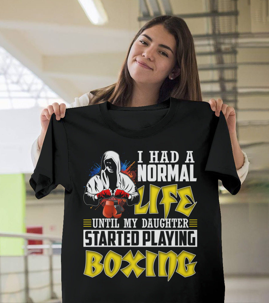 I Had A Normal Life Until My Daughter Started Playing Boxing Hooded Boxer With Red Gloves T-Shirt