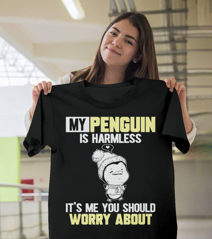 My Penguin Is Harmless It's ME You Should Worry About T-Shirt
