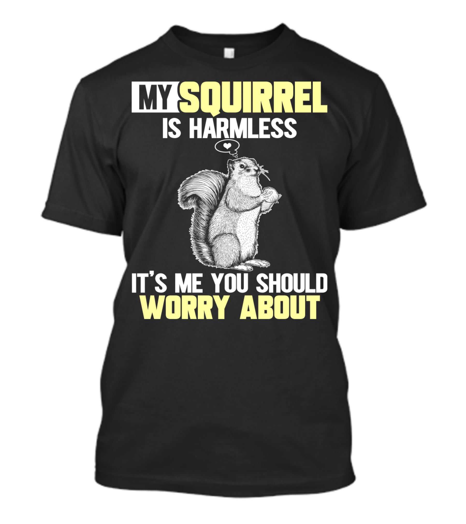 My Squirrel Is Harmless It's ME You Should Worry About T-Shirt