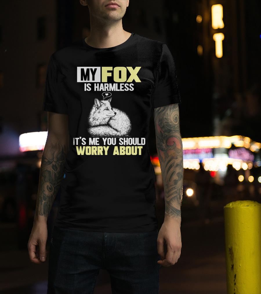My Fox Is Harmless It's ME You Should Worry About T-Shirt