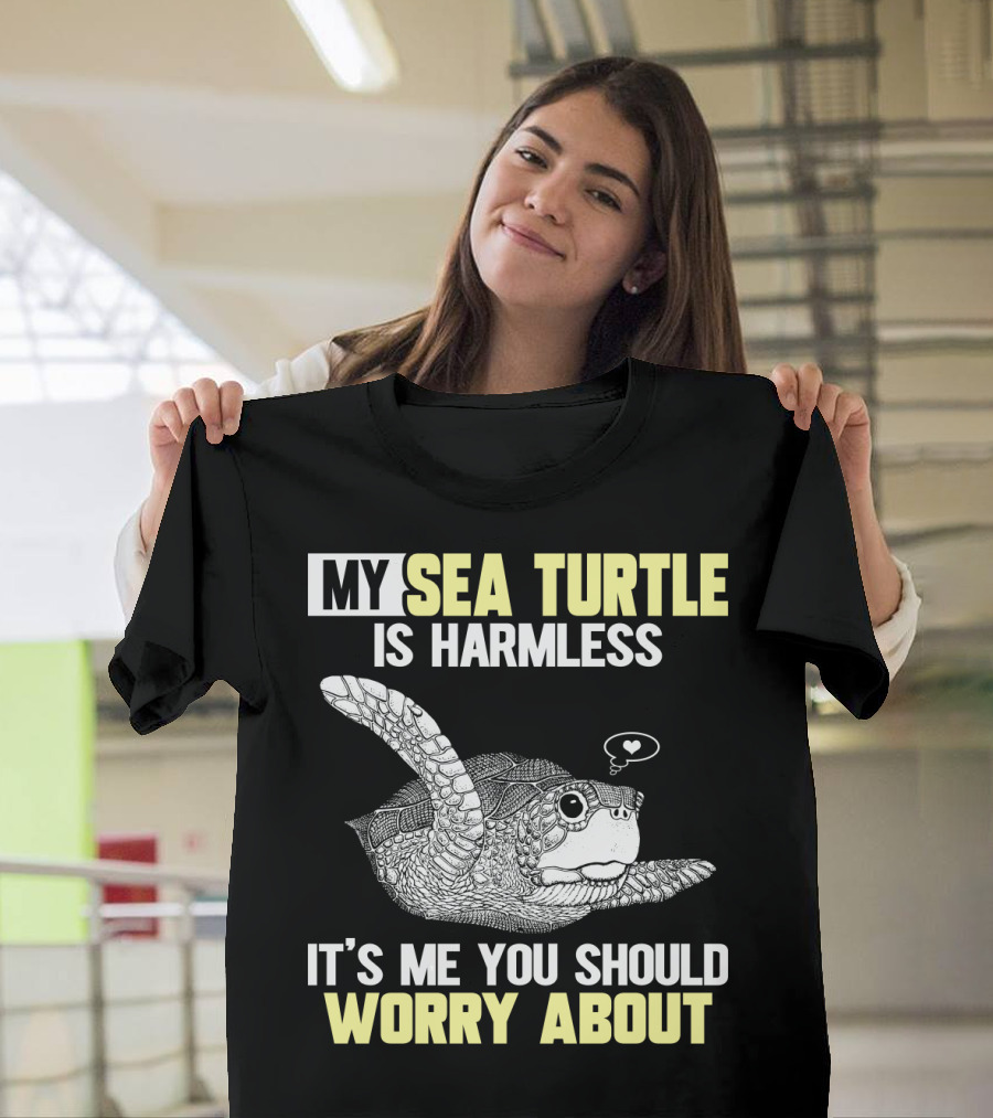MY SEA TURTLE IS HARMLESS IT'S ME YOU SHOULD WORRY ABOUT T-Shirt